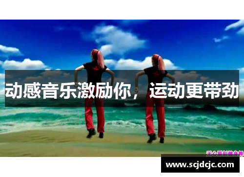 动感音乐激励你，运动更带劲