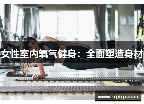 女性室内氧气健身：全面塑造身材