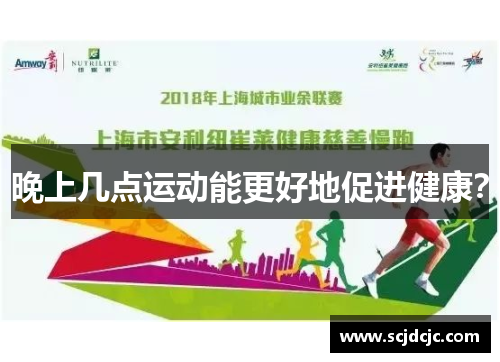 晚上几点运动能更好地促进健康？