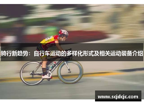 骑行新趋势：自行车运动的多样化形式及相关运动装备介绍